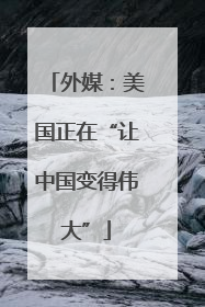 外媒：美国正在“让中国变得伟大”
